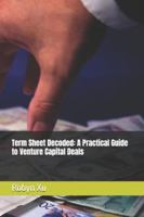Term Sheet Decoded: A Practical Guide to Venture Capital Deals B0G449N8MV Book Cover