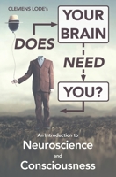 Does Your Brain Need You?: An Introduction to Neuroscience and Consciousness 3945586410 Book Cover