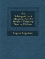 Gli Schioppettieri Milanesi Nel XV Secolo - Primary Source Edition 1293466921 Book Cover