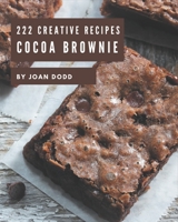 222 Creative Cocoa Brownie Recipes: The Highest Rated Cocoa Brownie Cookbook You Should Read B08NYNPHNC Book Cover