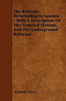 The Railways Terminating in London: With a Description of the Terminal Stations, and the Underground Railways 0343685930 Book Cover