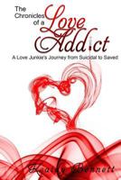 The Chronicles of a Love Addict: A Love Junkie's Journey from Suicidal to Saved 1535427558 Book Cover