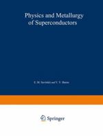 Physics and Metallurgy of Superconductors / Metallovedenie, Fiziko-Khimiya I Metallozipika Sverkhprovodnikov / -: Proceedings of the Second and Third Conferences on Metallurgy, Physical Chemistry, and 146848222X Book Cover