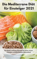 Die Mediterrane Di�t f�r Einsteiger 2021: Die besten leckeren Rezepte f�r einen neuen Lifestyle und eine bessere Gesundheit. Mediterranean Recipes 1802552375 Book Cover