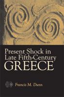 Present Shock in Late Fifth-Century Greece 0472116169 Book Cover