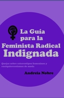 La Guía para la Feminista Radical Indignada: Quejas sobre estereotipos femeninos y cualquiercosismos de moda. B08NF1LX43 Book Cover