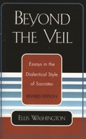 Beyond the Veil: Essays in the Dialectical Style of Socrates 0761827285 Book Cover