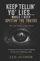Keep Telling Yo’ Lies While I Keep Spitting the Truths: A Memoir of Coercive Control, Stalking, and the Cost of Refusing a Role B0GZ13G62F Book Cover