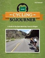 Cycling Sojourner: A Guide to the Best Multi-Day Bicycle Tours in Oregon 1934620181 Book Cover
