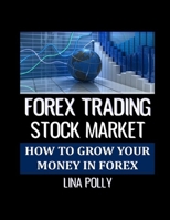 Forex Trading: Stock Market: How To Grow Your Money In Forex B08FP9Z284 Book Cover
