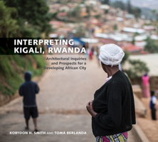 Interpreting Kigali, Rwanda: Architectural Inquiries and Prospects for a Developing African City 1682260623 Book Cover