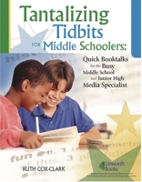 Tantalizing Tidbits for Middle Schoolers: Quick Booktalks for the Busy Middle School And Jr. High Library Media Specialist 158683195X Book Cover