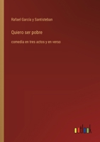 Quiero ser pobre: comedia en tres actos y en verso (Spanish Edition) 3368057065 Book Cover