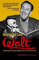 How to Be Like Walt: Capturing the Disney Magic Every Day of Your Life (How to Be Like) 0757302319 Book Cover