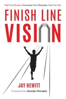 Finish Line Vision: Find Your Passion. Overcome Your Obstacles. Fuel Your Life. 1599322188 Book Cover
