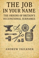 The Job in Your Name: The Origins of Britain’s Occupational Surnames B0G4Z3JV4H Book Cover