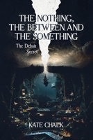 The Nothing, The Between and The Something: The Debair Secret B0CSJ7PGT3 Book Cover