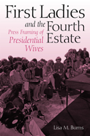 First Ladies and the Fourth Estate: Press Framing of Presidential Wives 0875803911 Book Cover