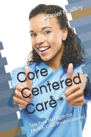Core Centered Care: Spiritual Strength for Health Care Professionals 1514258781 Book Cover