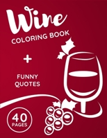 Wine Coloring Book: Funny & Humorous Gag Gifts Ideas for Women Birthday/Retirement - Drinking Themed Pages with Unique Quotes and Sayings Related to Drinker Life - Stress Relieving Present 1696182417 Book Cover