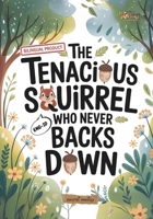 The Tenacious Squirrel Who Never Backs Down B0FSC9KNMC Book Cover