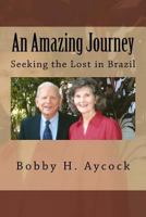 An Amazing Journey: Seeking the Lost in Brazil 1940609437 Book Cover