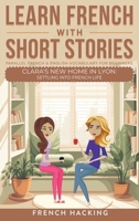 Learn French With Short Stories - Parallel French & English Vocabulary for Beginners. Clara's New Home in Lyon: Settling into French Life (Learn French with the Adventures of Clara) (French Edition) 1923168495 Book Cover