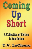 Coming Up Short: A Collection of Fiction & Non-fiction 1540774791 Book Cover