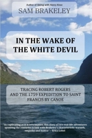 In the Wake of the White Devil: Tracing Robert Rogers and the 1759 Expedition to Saint Francis by Canoe 145836335X Book Cover