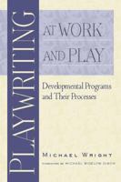 Playwriting at Work and Play: Developmental Programs and Their Processes 0325007063 Book Cover