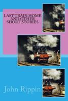 Last Train Home and Other Short Stories 1494320231 Book Cover