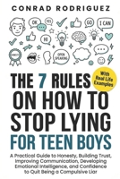The 7 Rules On How To Stop Lying For Teen Boys: A Practical Guide to Honesty, Building Trust, Improving Communication, Developing Emotional Intelligence, and Confidence to Quit Being a Compulsive Liar B0GSKK37FR Book Cover