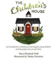 The Children's House: An introduction to Montessori learning for young children and the people who care for them B0BP13DQNL Book Cover