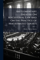 An Elementary Treatise On Magisterial Law and On the Practice of Magistrates' Courts 1023823349 Book Cover