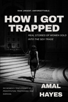 HOW I GOT TRAPPED: Real Stories of Women Sold Into the Sex Trade B0H72CJS91 Book Cover