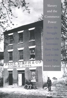 Slavery and the Commerce Power: How the Struggle Against the Interstate Slave Trade Led to the Civil War 0300114702 Book Cover