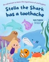 Stella the Shark has a Toothache: An adventure to learn the importance of oral hygiene B0CWM8M2W4 Book Cover