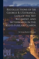 Recollections of Sir George B. l'Estrange, Late of the 31st Regiment, and Afterwards in the Scots Fusilier Guards: With Heliotype Reproductions of Drawings (Classic Reprint) 1014748585 Book Cover