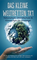 Das kleine Weltretten 1x1 - Naturschutz, Umweltschutz & Klimaschutz für Einsteiger: Wie Sie die Probleme der heutigen Welt erkennen und in kleinen Schritten nach und nach verbessern 3756273873 Book Cover