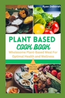 Plant based cooking: Wholesome Plant-Based Meal For Optimal Health and Wellness B0C5PJR6PV Book Cover