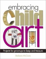 Embracing Child Art: Projects for Grownups to Keep and Treasure 0873419855 Book Cover