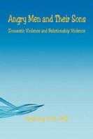Angry Men and Their Sons - Domestic Violence and Relationship Violence 1598245570 Book Cover