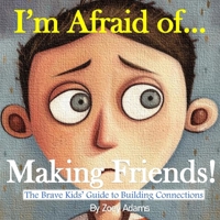 I'm Afraid of ... Making Friends!: The Brave Kids’ Guide to Building Connections (The "I'm Afraid of ..." Children's Book Series) B0F4X9JY7C Book Cover