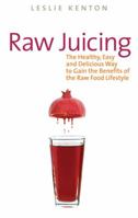 Raw Juicing: The Healthy, Easy and Delicious Way to Gain the Benefits of the Raw Food Lifestyle 1569757135 Book Cover