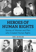 Heroes of Human Rights: Stories of Women and Men who Created Human Rights 1793576890 Book Cover