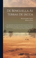 De Benguella Ás Terras De Iácca: Descripção De Uma Viagem Na Africa Central E Occidental. Comprehendendo Narrações, Aventuras, E Estudos Importantes ... E De Grande Parte Do ... 1020363355 Book Cover