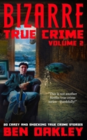 Bizarre True Crime Volume 2: 20 Crazy & Shocking True Crime Stories B09BYDSW4B Book Cover
