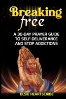 Breaking Free: A 30-Day Prayer Guide To Self-Deliverance and Stop Addictions B0CQQX1NMJ Book Cover