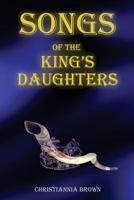 Songs of the King's Daughters: One Day She Would Be Told That Her Songs and Visions Were a Gift - One That Was Passed Down Since the Time of King David, Through the Daughters of the Kings. 1540792056 Book Cover