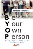 BYOP: Be Your Own Person: If I knew then what I know now. A holistic approach to the college admissions process. 1524315788 Book Cover